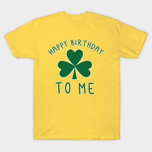 HAPPY ST PATRICKS DAY BIRTHDAY TO ME T-Shirt by Scarebaby